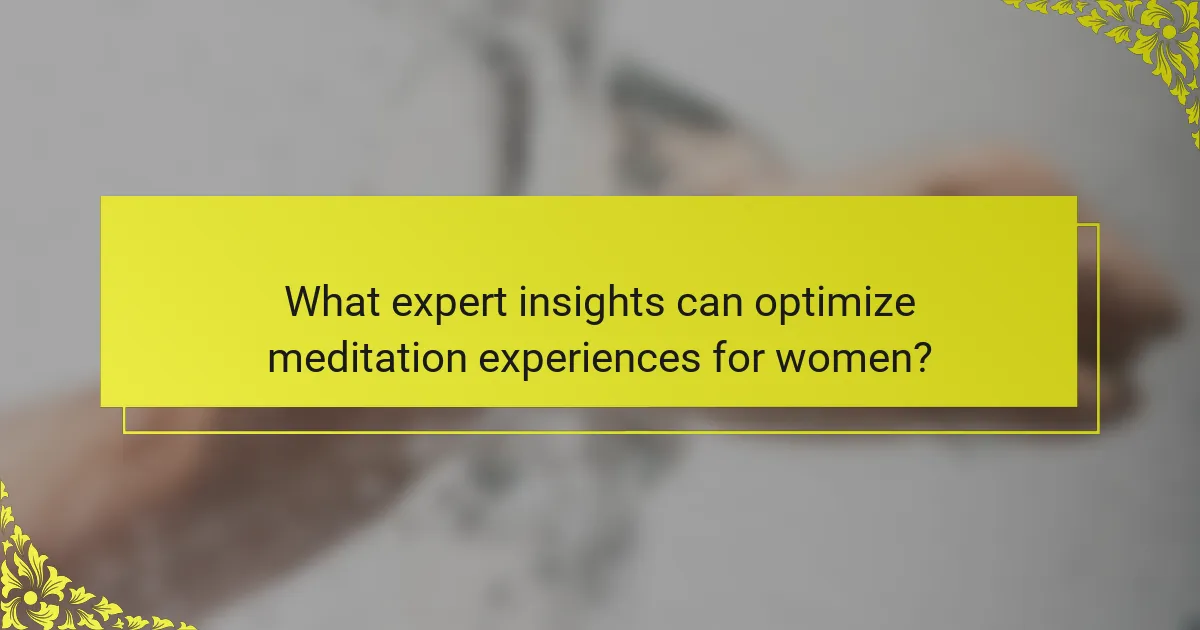 What expert insights can optimize meditation experiences for women?