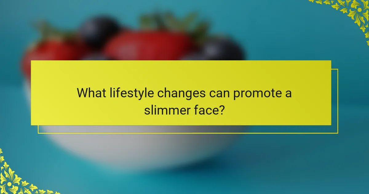 What lifestyle changes can promote a slimmer face?