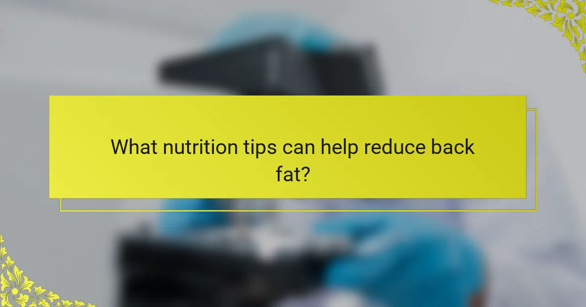 What nutrition tips can help reduce back fat?