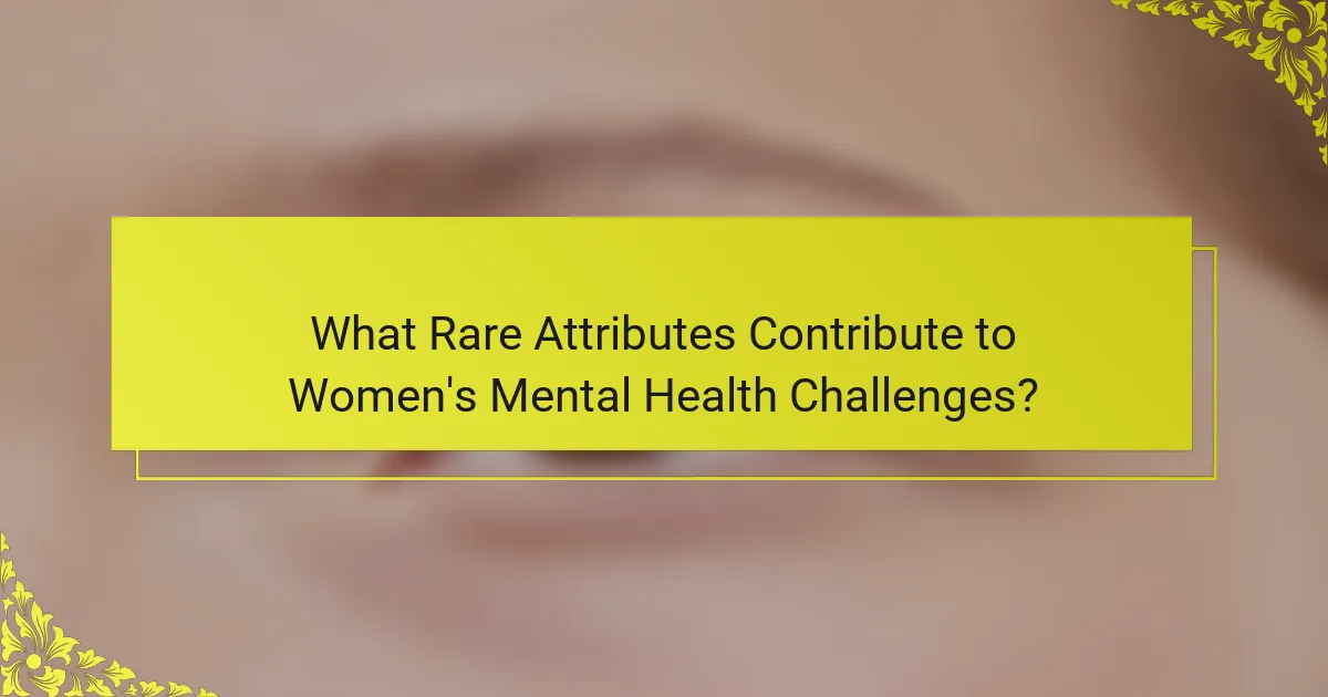 What Rare Attributes Contribute to Women's Mental Health Challenges?