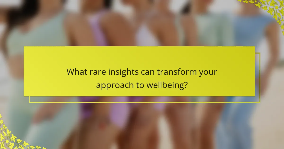 What rare insights can transform your approach to wellbeing?