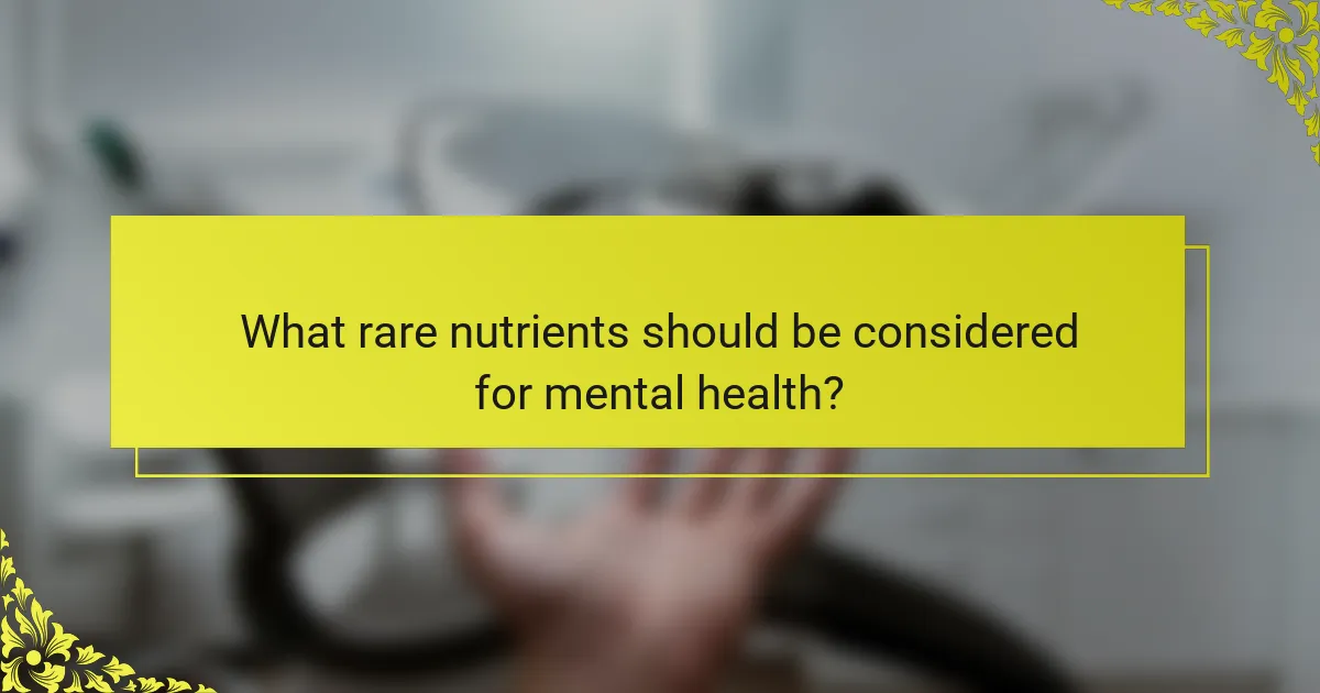 What rare nutrients should be considered for mental health?