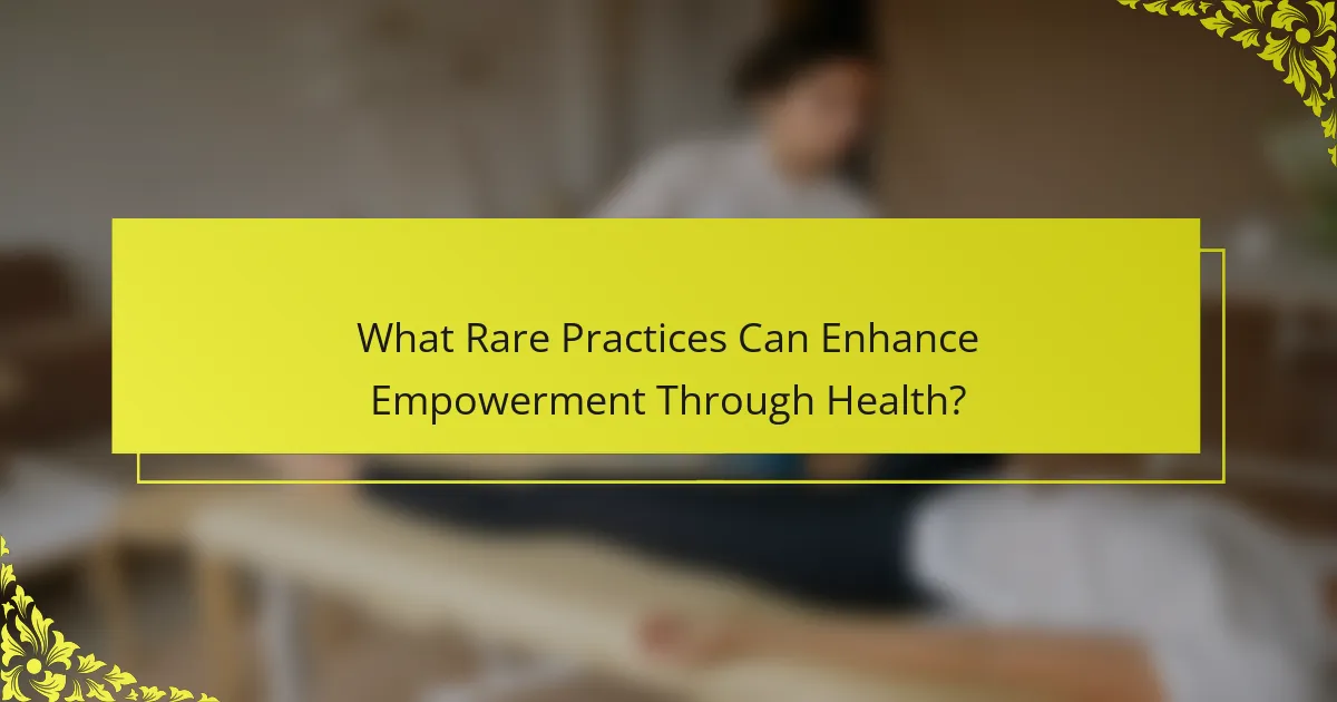 What Rare Practices Can Enhance Empowerment Through Health?