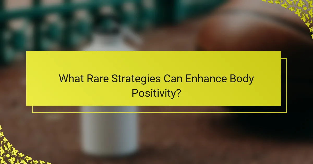 What Rare Strategies Can Enhance Body Positivity?