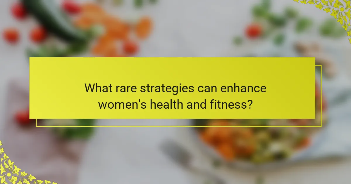 What rare strategies can enhance women's health and fitness?