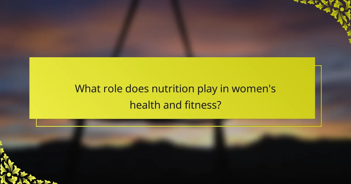 What role does nutrition play in women's health and fitness?
