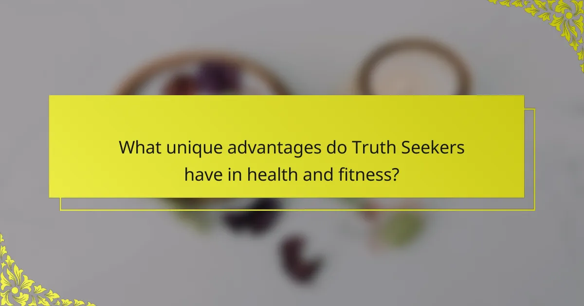 What unique advantages do Truth Seekers have in health and fitness?