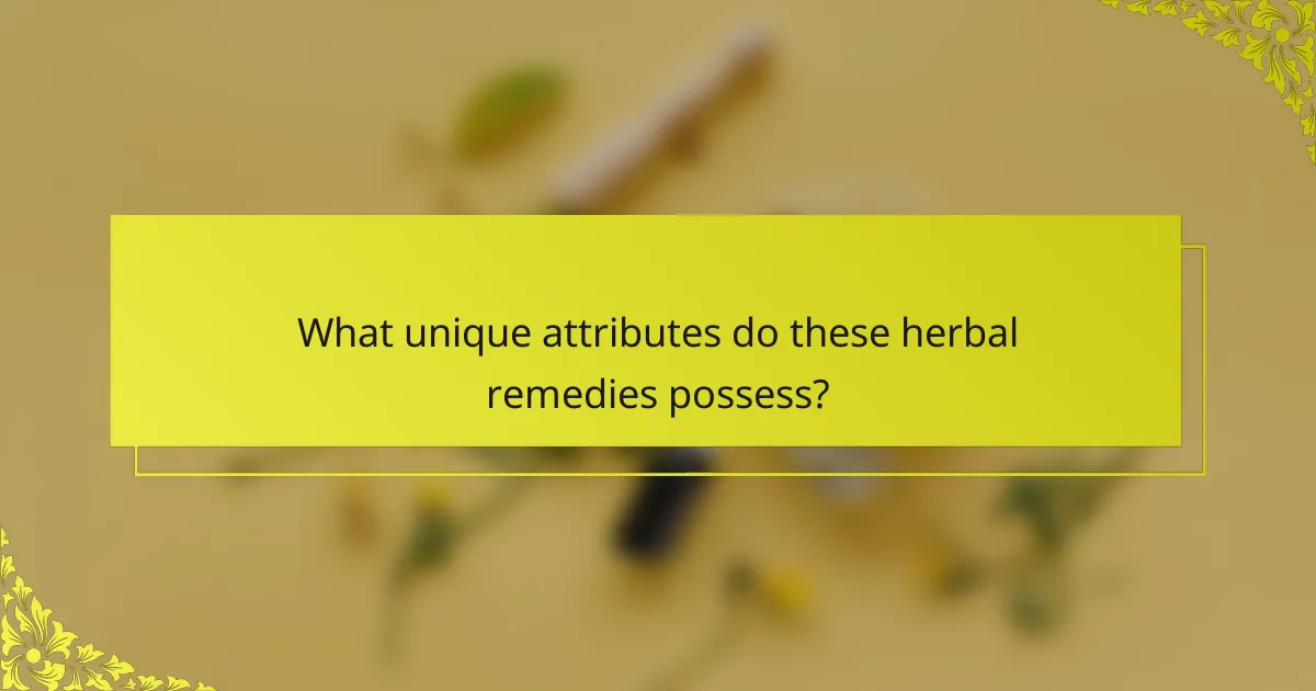 What unique attributes do these herbal remedies possess?