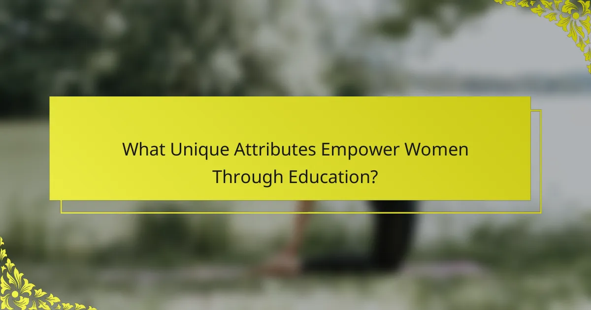 What Unique Attributes Empower Women Through Education?