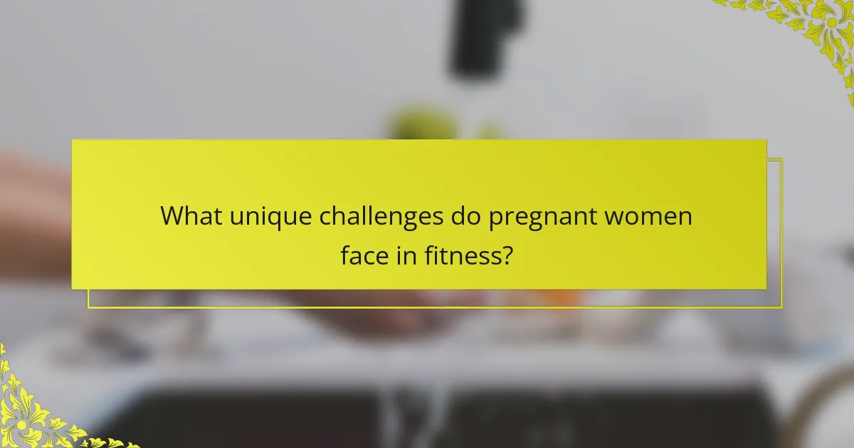 What unique challenges do pregnant women face in fitness?