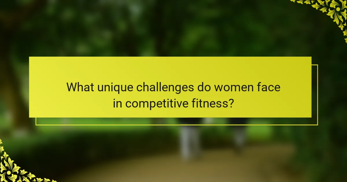 What unique challenges do women face in competitive fitness?