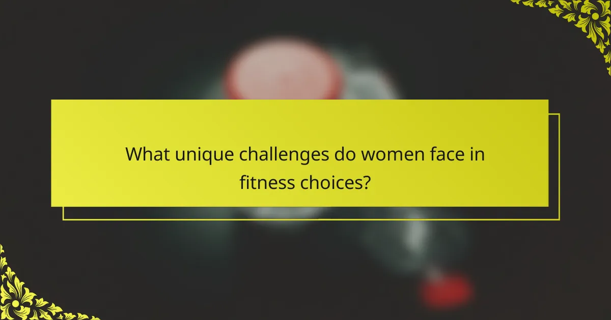 What unique challenges do women face in fitness choices?