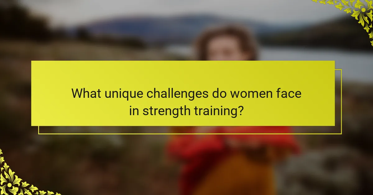 What unique challenges do women face in strength training?