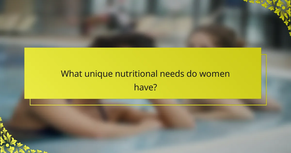 What unique nutritional needs do women have?