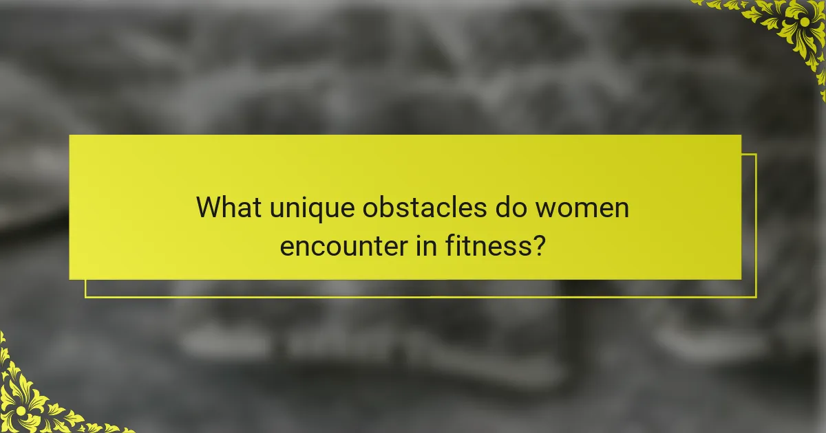What unique obstacles do women encounter in fitness?