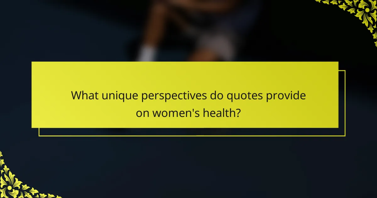 What unique perspectives do quotes provide on women's health?