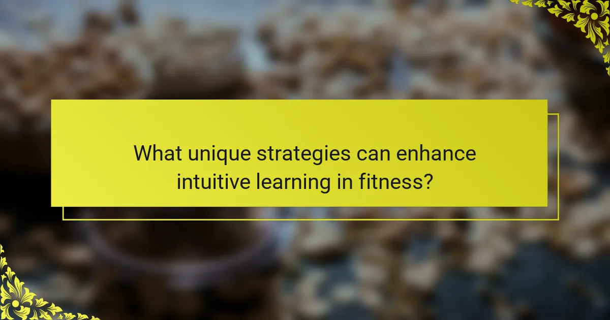 What unique strategies can enhance intuitive learning in fitness?