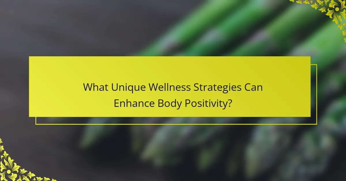 What Unique Wellness Strategies Can Enhance Body Positivity?