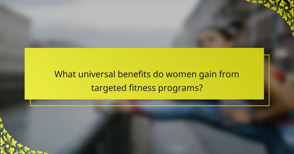 What universal benefits do women gain from targeted fitness programs?